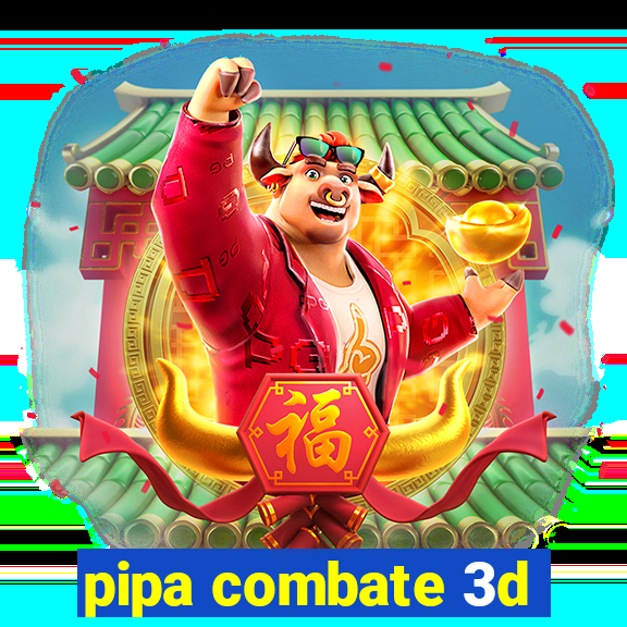 pipa combate 3d